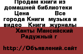 Продам книги из домашней библиотеки › Цена ­ 50-100 - Все города Книги, музыка и видео » Книги, журналы   . Ханты-Мансийский,Радужный г.